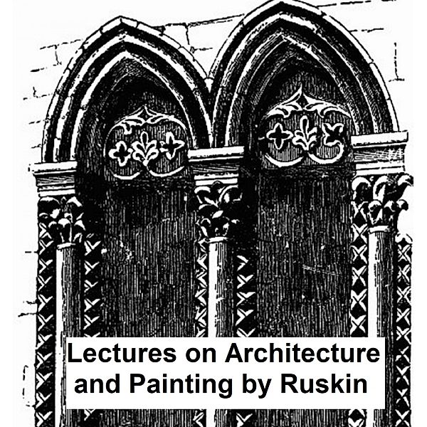 Lectures on Architecture and Painting, John Ruskin