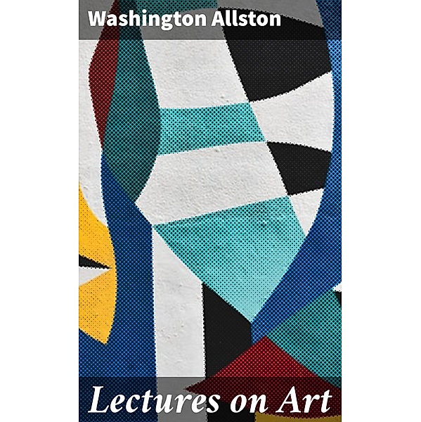 Lectures on Art, Washington Allston