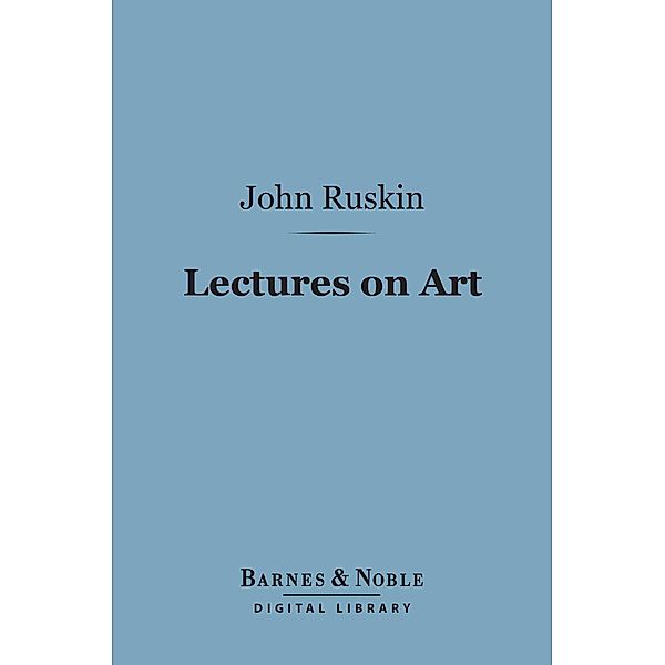 Lectures on Art (Barnes & Noble Digital Library) / Barnes & Noble, John Ruskin