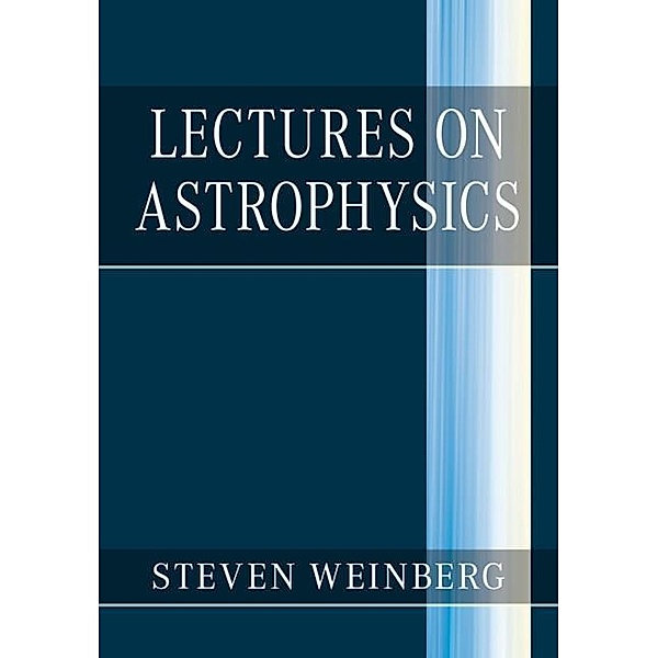 Lectures on Astrophysics, Steven Weinberg