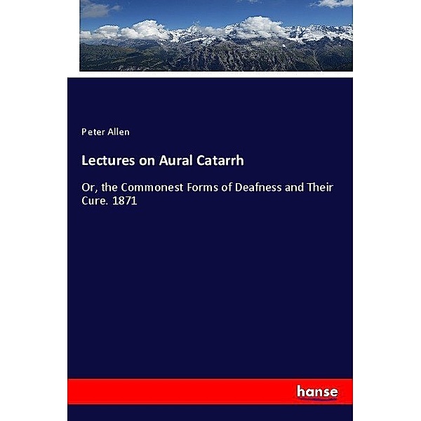 Lectures on Aural Catarrh, Peter Allen