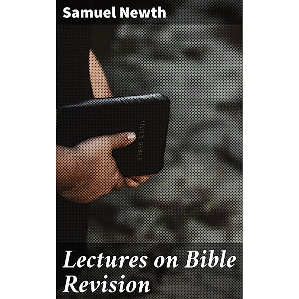 Lectures on Bible Revision, Samuel Newth