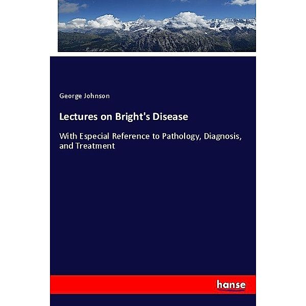 Lectures on Bright's Disease, George Johnson