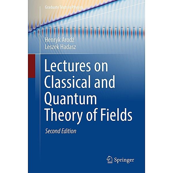 Lectures on Classical and Quantum Theory of Fields / Graduate Texts in Physics, Henryk Arodz, Leszek Hadasz