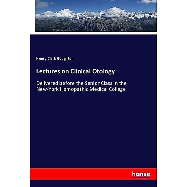 Lectures on Clinical Otology, Henry Clark Houghton