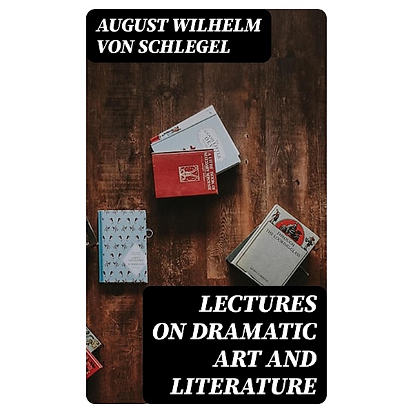Lectures on Dramatic Art and Literature, August Wilhelm von Schlegel