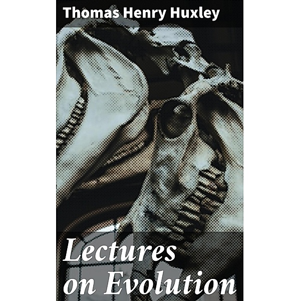 Lectures on Evolution, Thomas Henry Huxley