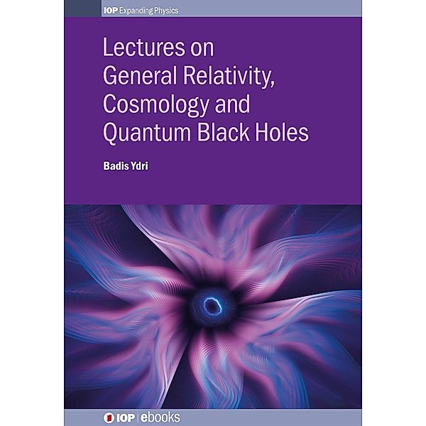 Lectures on General Relativity, Cosmology and Quantum Black Holes / IOP Expanding Physics, Badis Ydri