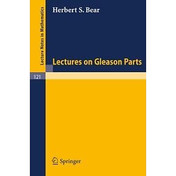 Lectures on Gleason Parts / Lecture Notes in Mathematics Bd.121, Herbert S. Bear