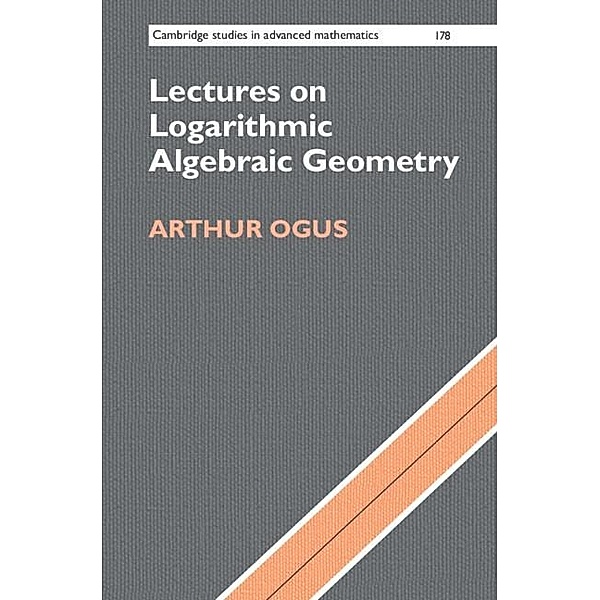 Lectures on Logarithmic Algebraic Geometry / Cambridge Studies in Advanced Mathematics, Arthur Ogus
