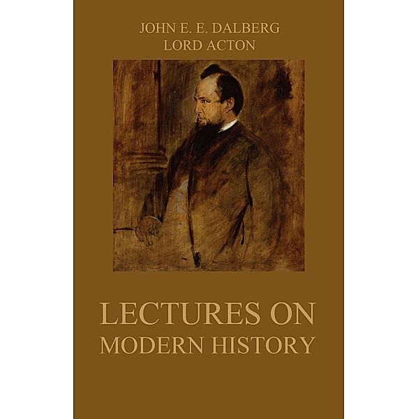 Lectures on Modern History, John Emerich Edward Dalberg, Lord Acton
