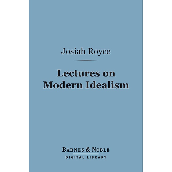 Lectures on Modern Idealism (Barnes & Noble Digital Library) / Barnes & Noble, Josiah Royce