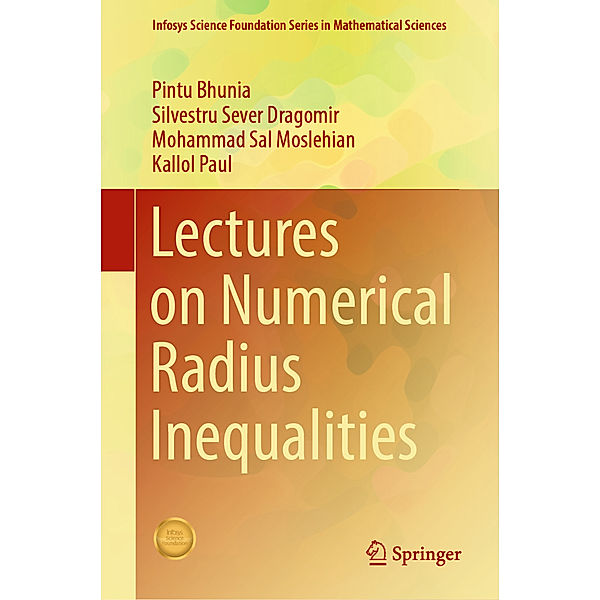 Lectures on Numerical Radius Inequalities, Pintu Bhunia, Silvestru Sever Dragomir, Mohammad Sal Moslehian, Kallol Paul