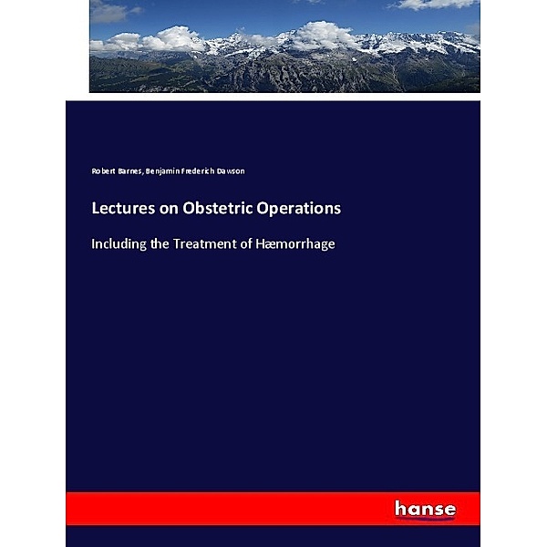 Lectures on Obstetric Operations, Robert Barnes, Benjamin Frederich Dawson