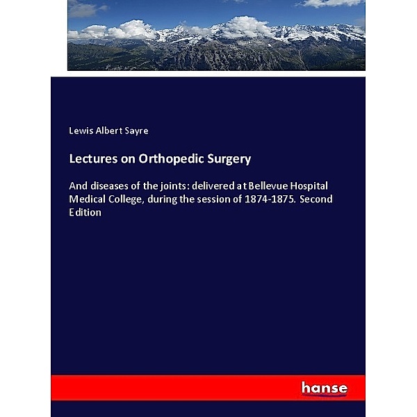 Lectures on Orthopedic Surgery, Lewis Albert Sayre