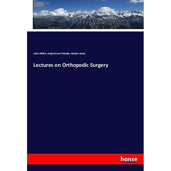 Lectures on Orthopedic Surgery, John Ridlon, Hugh Owen Thomas, Robert Jones