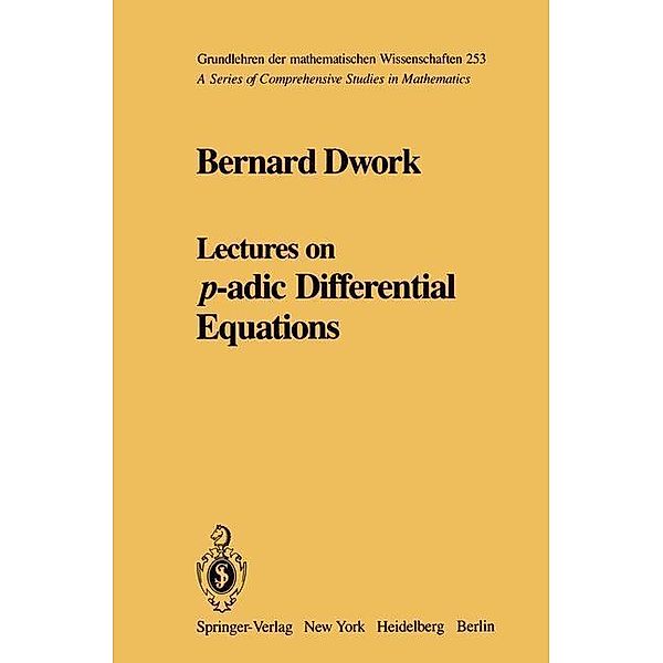 Lectures on p-adic Differential Equations / Grundlehren der mathematischen Wissenschaften Bd.253, Bernard Dwork