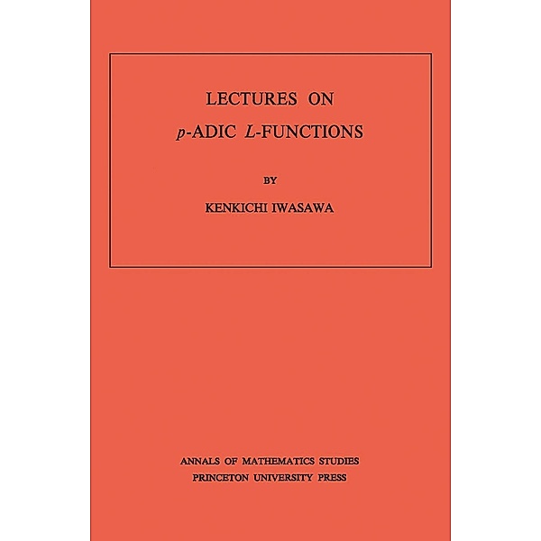 Lectures on P-Adic L-Functions. (AM-74), Volume 74 / Annals of Mathematics Studies, Kinkichi Iwasawa