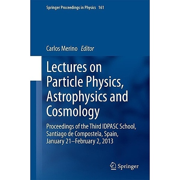 Lectures on Particle Physics, Astrophysics and Cosmology / Springer Proceedings in Physics Bd.161