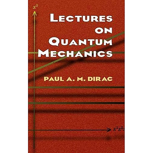 Lectures on Quantum Mechanics / Dover Books on Physics, Paul A. M. Dirac