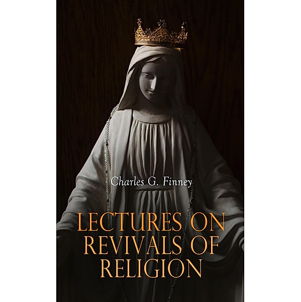 Lectures on Revivals of Religion, Charles G. Finney
