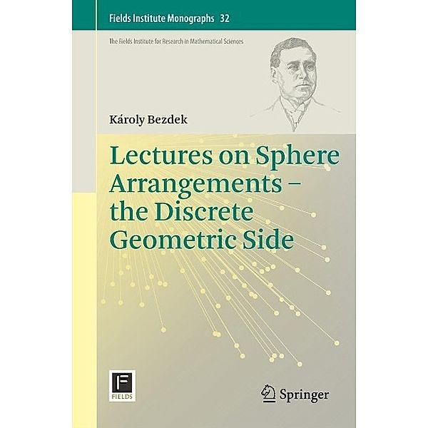 Lectures on Sphere Arrangements - the Discrete Geometric Side / Fields Institute Monographs Bd.32, Károly Bezdek