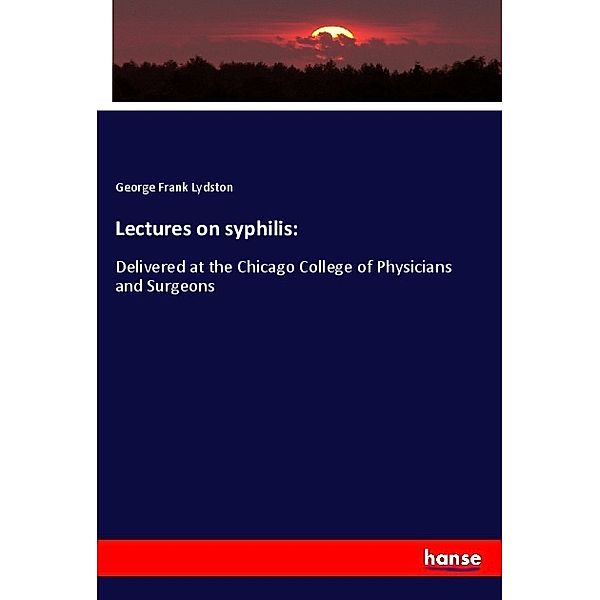 Lectures on syphilis:, George Frank Lydston