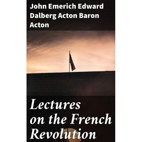 Lectures on the French Revolution, John Emerich Edward Dalberg Acton Acton