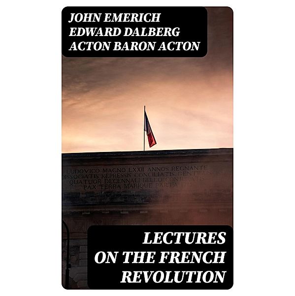 Lectures on the French Revolution, John Emerich Edward Dalberg Acton Acton