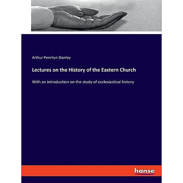 Lectures on the History of the Eastern Church, Arthur Penrhyn Stanley