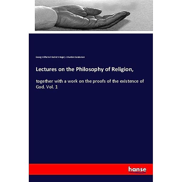 Lectures on the Philosophy of Religion,, Georg Wilhelm Friedrich Hegel, J. Burdon Sanderson