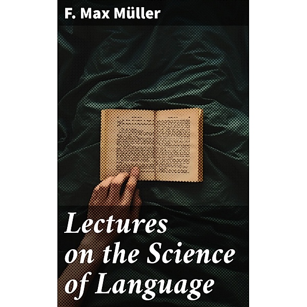 Lectures on the Science of Language, F. Max Müller