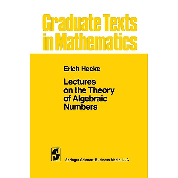 Lectures on the Theory of Algebraic Numbers / Graduate Texts in Mathematics Bd.77, E. T. Hecke