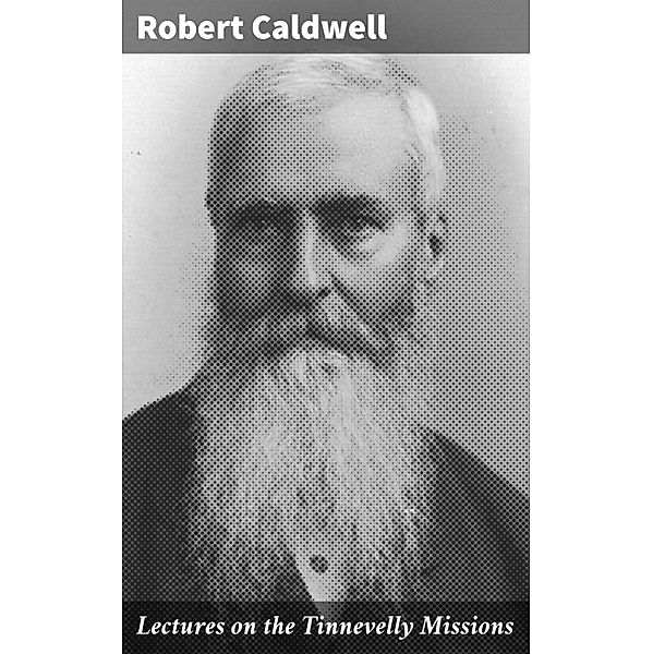 Lectures on the Tinnevelly Missions, Robert Caldwell