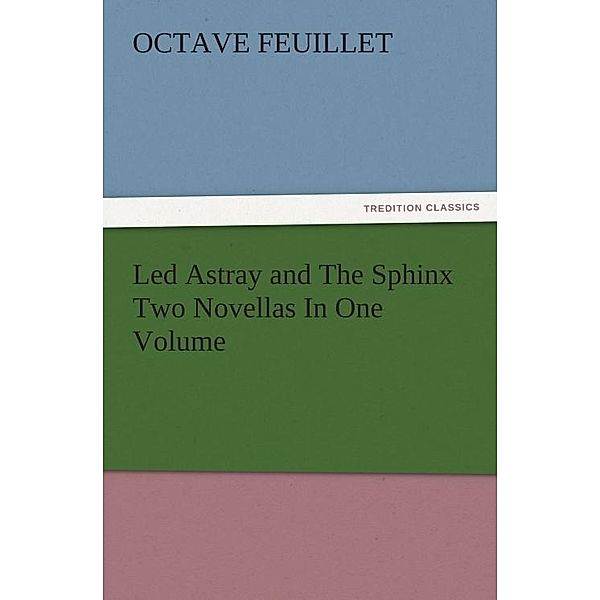 Led Astray and The Sphinx Two Novellas In One Volume / tredition, Octave Feuillet