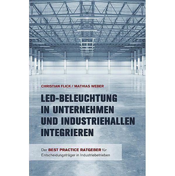 LED-Beleuchtung in Unternehmen und Industriehallen integrieren, Christian Flick, Mathias Weber
