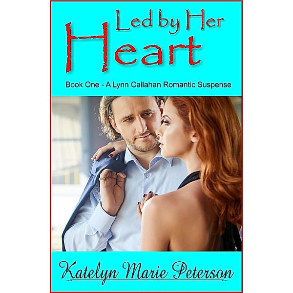 Led by Her Heart - Book 1 - A Lynn Callahan Romantic Suspense, Katelyn Marie Peterson