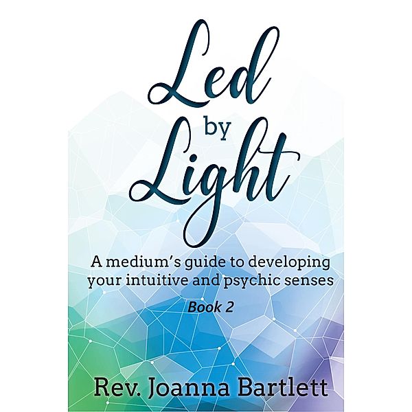 Led by Light: A Medium's Guide to Developing Your Intuitive and Psychic Senses / Led by Light, Rev. Joanna Bartlett