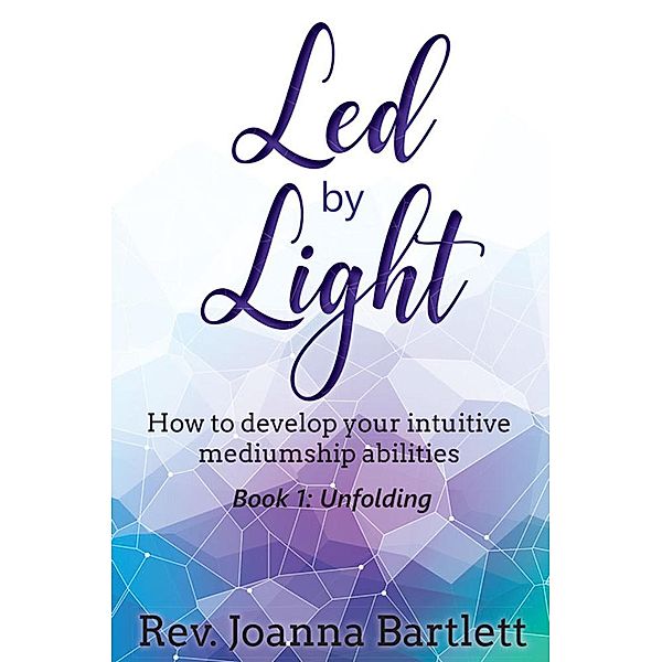 Led by Light: How to Develop Your Intuitive Mediumship Abilities / Led by Light, Rev. Joanna Bartlett