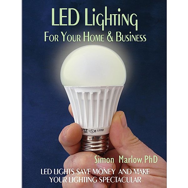 LED Lighting for Your Home & Business: LED Lights Save Money and Make Your Home Lighting Spectacular, Marlow