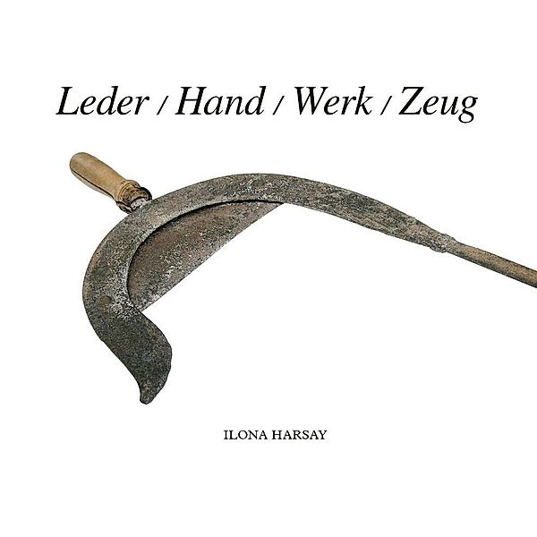 Leder Hand Werk Zeug, Ilona Harsay