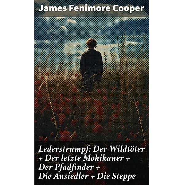 Lederstrumpf: Der Wildtöter + Der letzte Mohikaner + Der Pfadfinder + Die Ansiedler + Die Steppe, James Fenimore Cooper