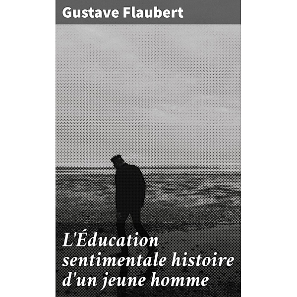 L'Éducation sentimentale histoire d'un jeune homme, Gustave Flaubert