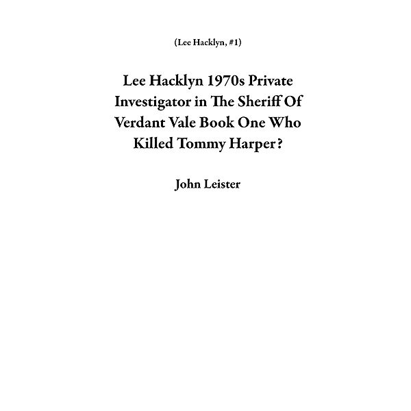 Lee Hacklyn 1970s Private Investigator in The Sheriff Of Verdant Vale Book One Who Killed Tommy Harper? / Lee Hacklyn, John Leister