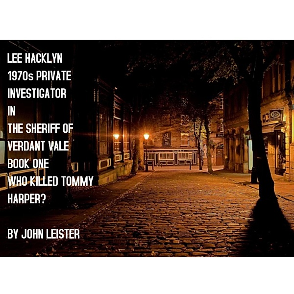 Lee Hacklyn 1970s Private Investigator in The Sheriff Of Verdant Vale Book One Who Killed Tommy Harper? / Lee Hacklyn, John Leister