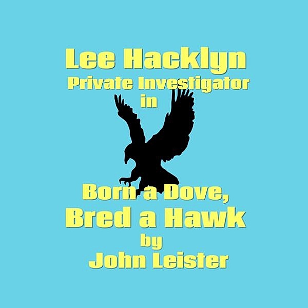 Lee Hacklyn Private Investigator in Born a Dove, Bred a Hawk / Lee Hacklyn, John Leister