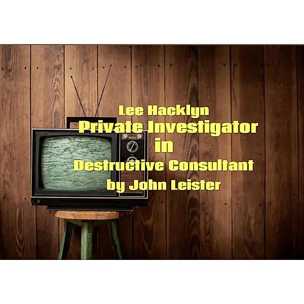 Lee Hacklyn Private Investigator in Destructive Consultant / Lee Hacklyn, John Leister