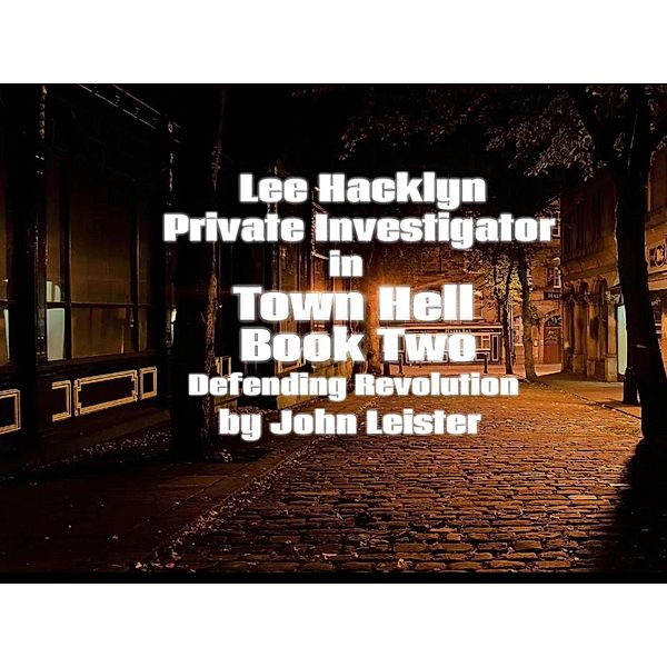 Lee Hacklyn Private Investigator in Town Hell Book Two Defending Revolution, John Leister