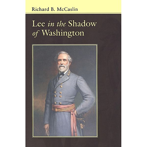 Lee In the Shadow of Washington / Conflicting Worlds: New Dimensions of the American Civil War, Richard B. McCaslin