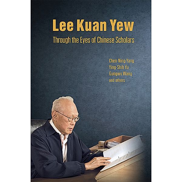 Lee Kuan Yew Through the Eyes of Chinese Scholars, Ying-Shih Yu, Gungwu Wang, Chen-Ning Yang